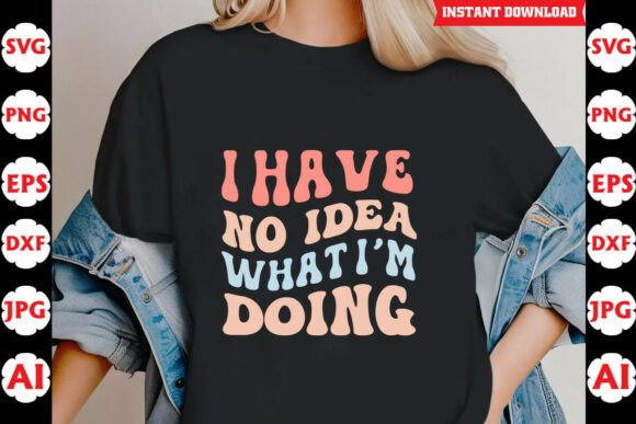 I Have No Idea What Im Doing Funny SVG Graphics for Crafts