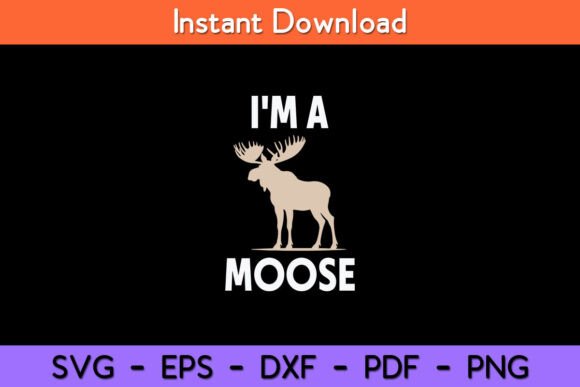 I'm A Moose Funny Svg Design Graphics for Crafts