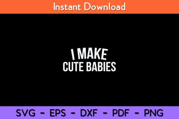 I Make Cute Babies Funny Svg Design for Crafts and Graphics