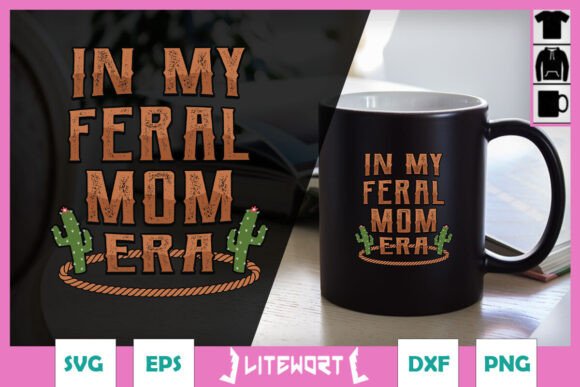 In My Feral Mom Era Cactus Funny SVG Graphics for Crafts