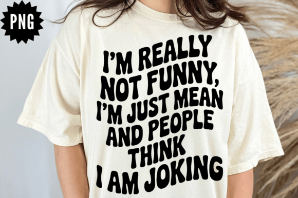 Sarcastic I’m Really Not Funny Graphics for Crafts
